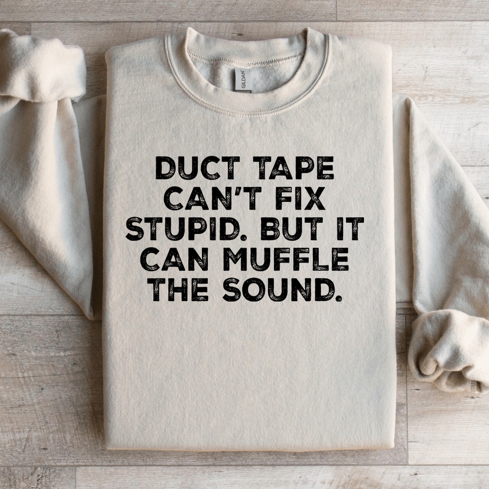 Duct Tape Cant Fix Stupid Sweatshirt 0