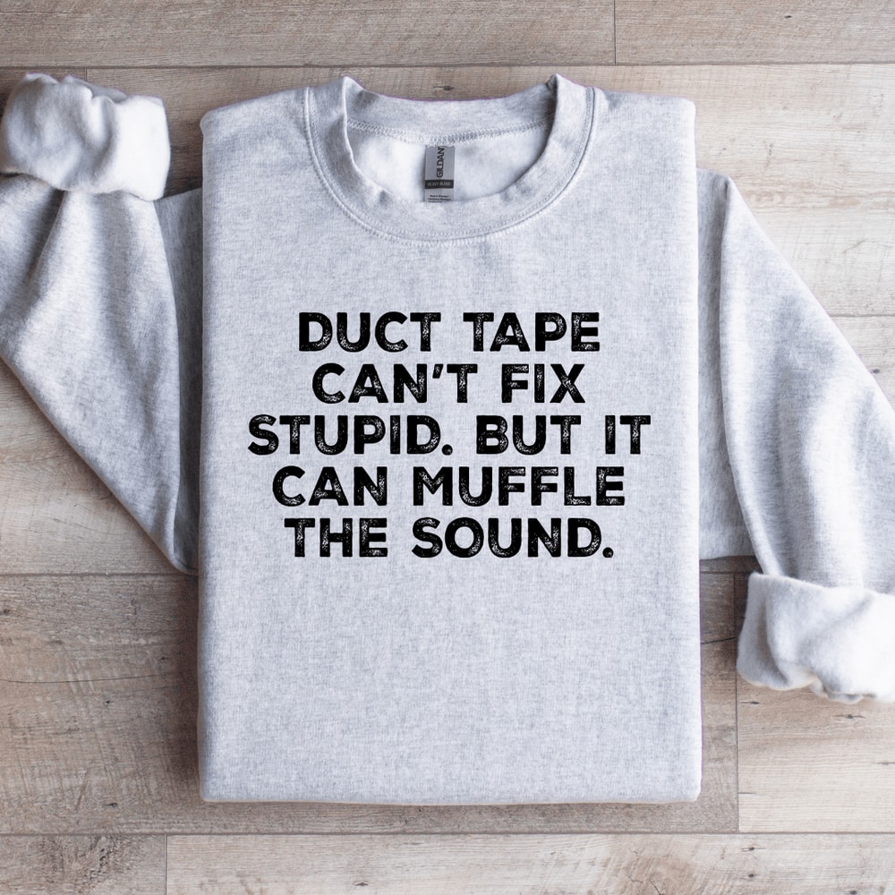 Duct Tape Cant Fix Stupid Sweatshirt 4