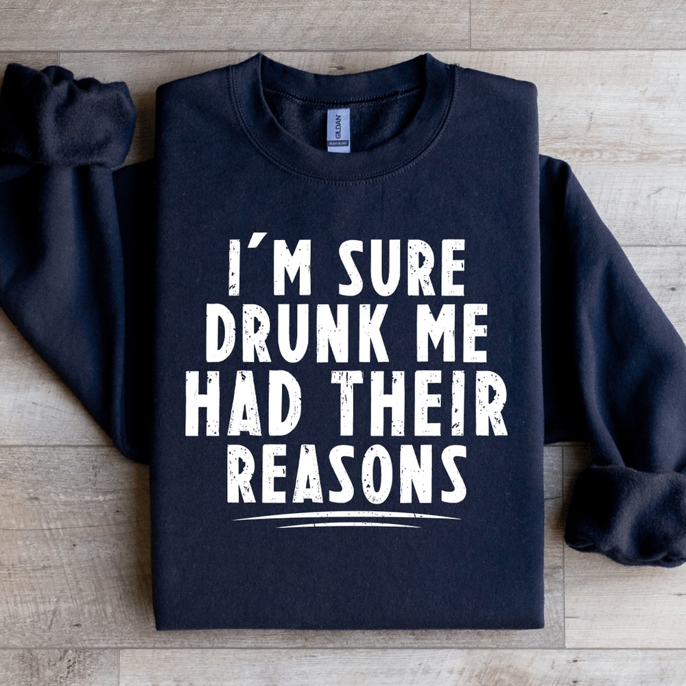 Im Sure Drunk Me Had Their Reasons Sweatshirt 1