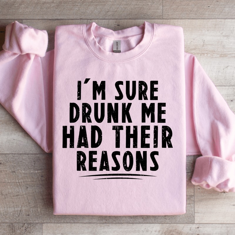 Im Sure Drunk Me Had Their Reasons Sweatshirt 0