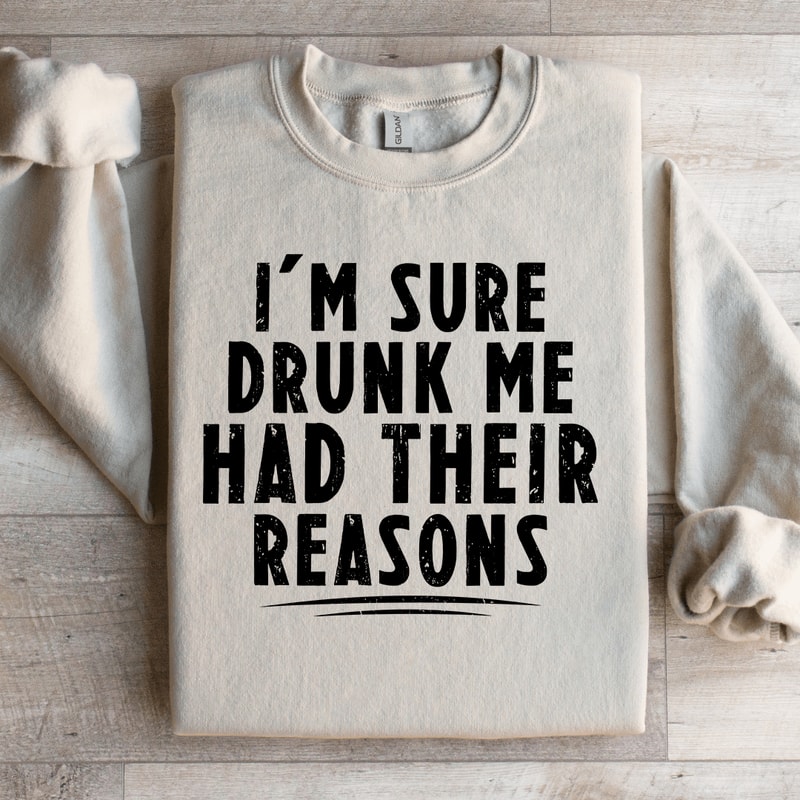 Im Sure Drunk Me Had Their Reasons Sweatshirt 3