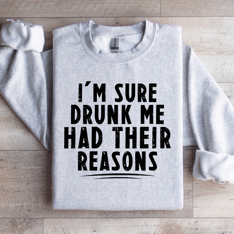 Im Sure Drunk Me Had Their Reasons Sweatshirt 4
