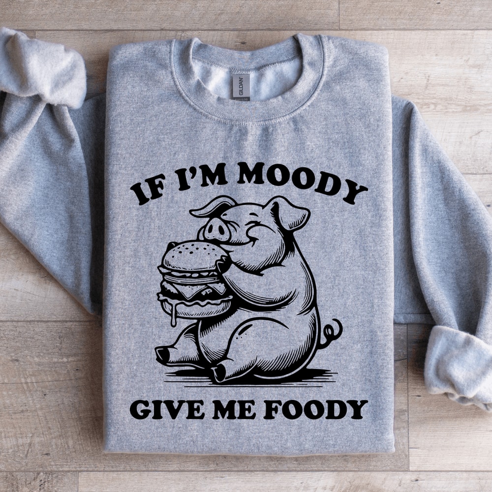 If Im Moody Give Me Foody Sweatshirt 2