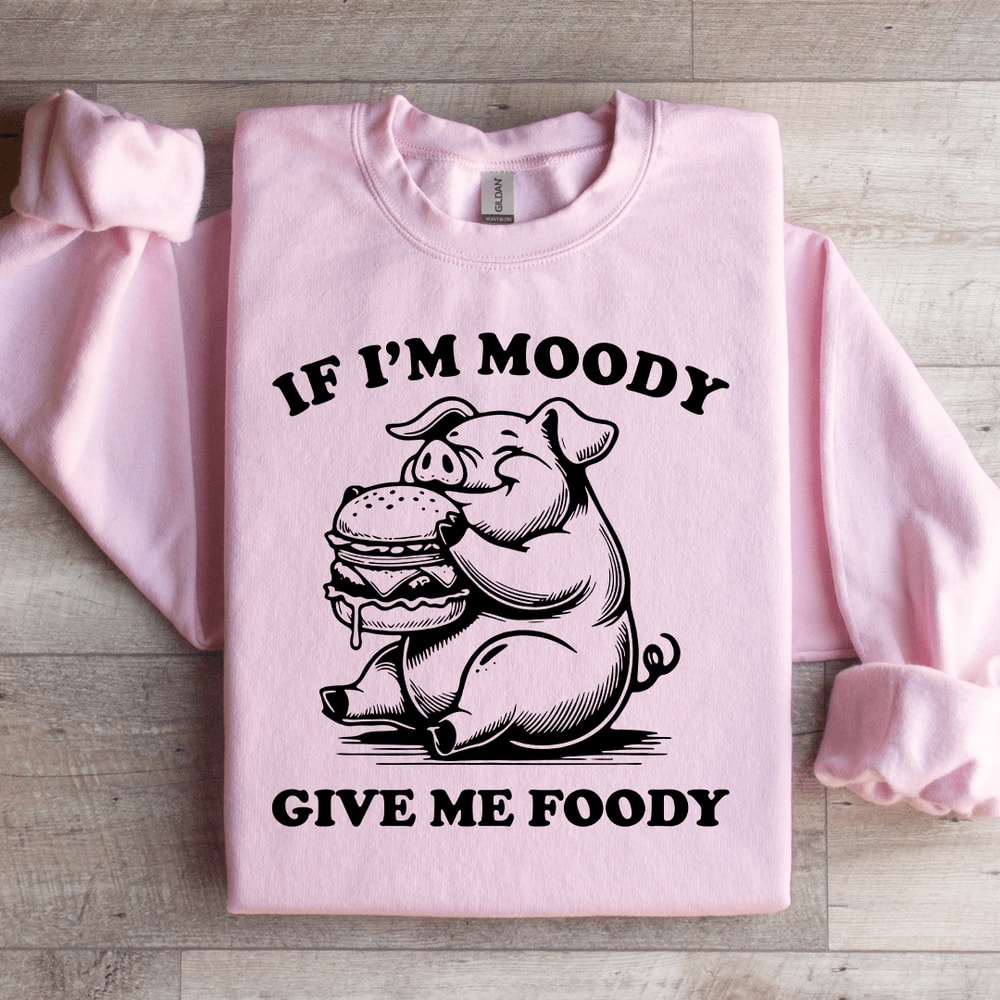 If Im Moody Give Me Foody Sweatshirt 3