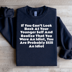 if you can't look back at your younger self sweatshirt