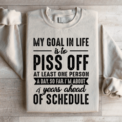 my goal in life is to piss off at least one person sweatshirt