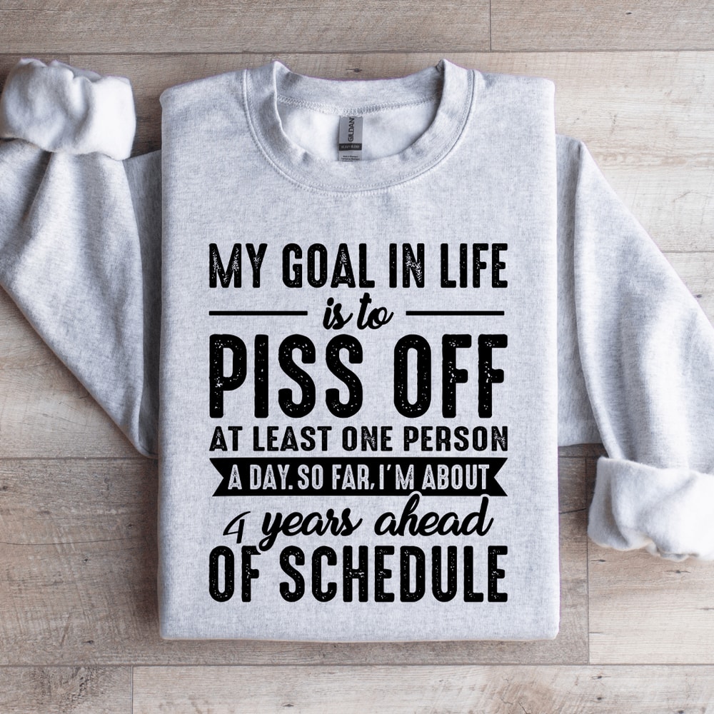 My Goal In Life Is To Piss Off At Least One Person Sweatshirt 4