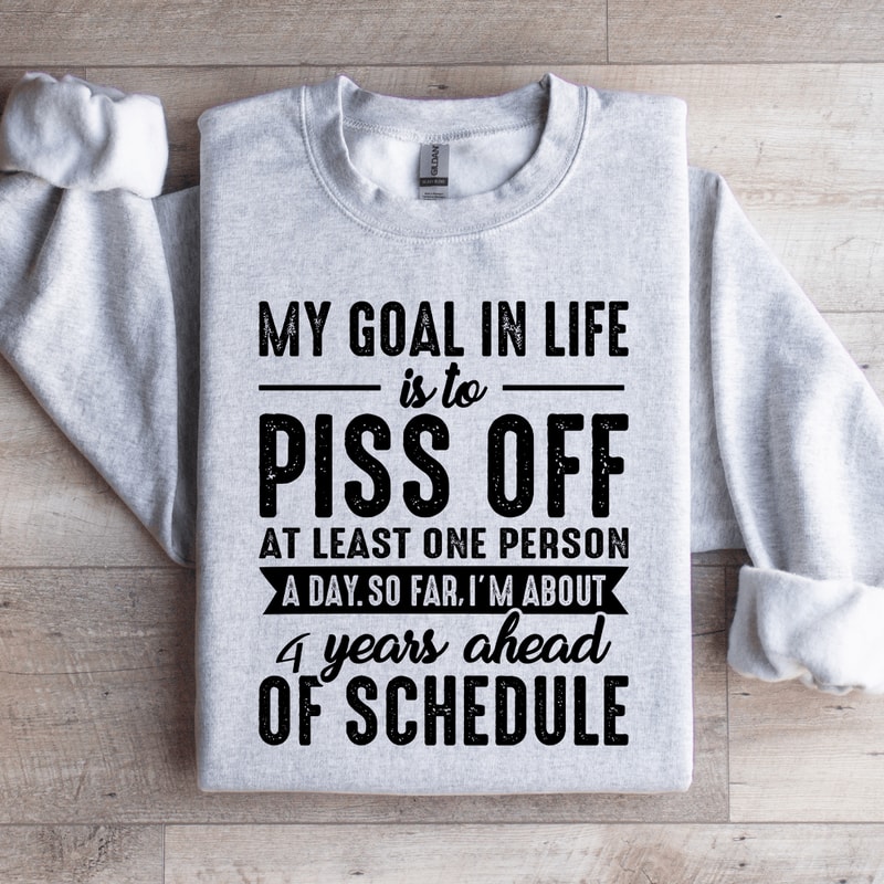 My Goal In Life Is To Piss Off At Least One Person Sweatshirt 4
