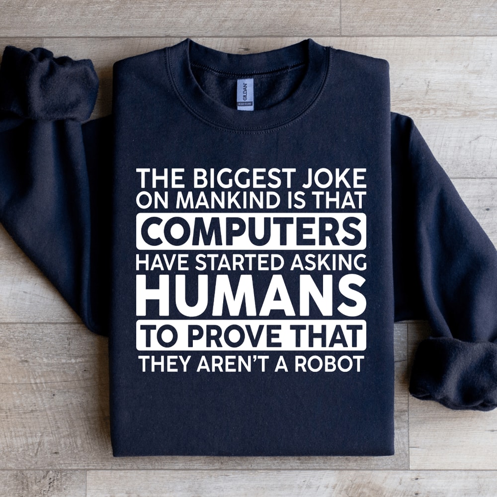 The Biggest Joke On Mankind Is That Computers Sweatshirt 0