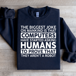 the biggest joke on mankind is that computers sweatshirt