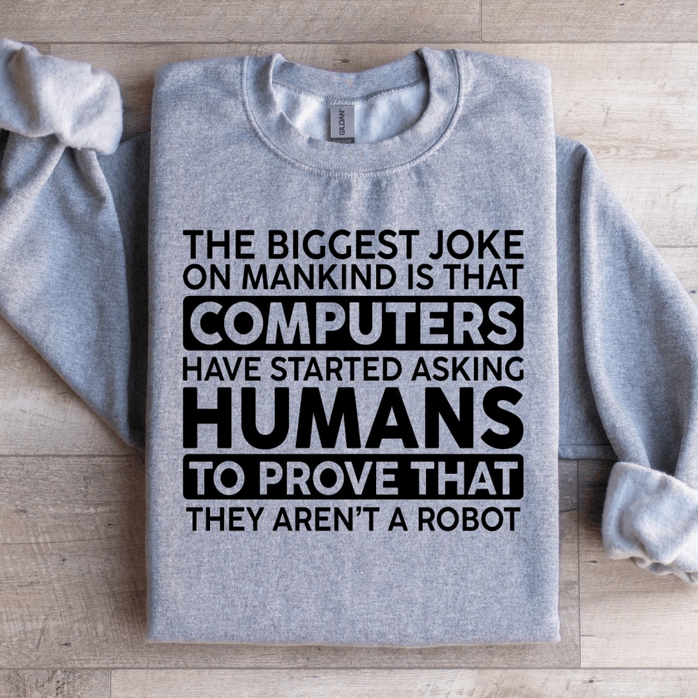 The Biggest Joke On Mankind Is That Computers Sweatshirt 1