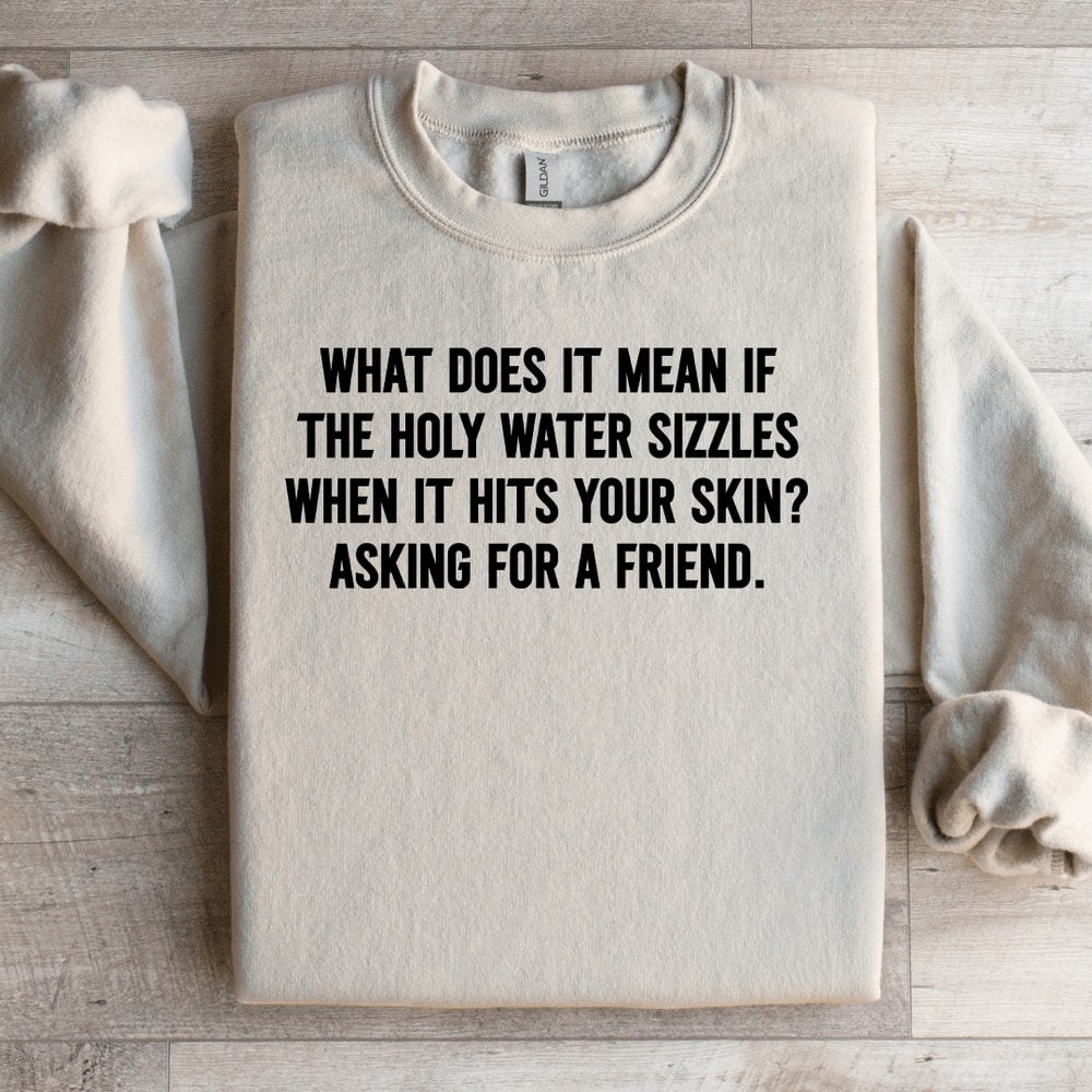 What Does It Mean If The Holy Water Sizzles Sweatshirt 3