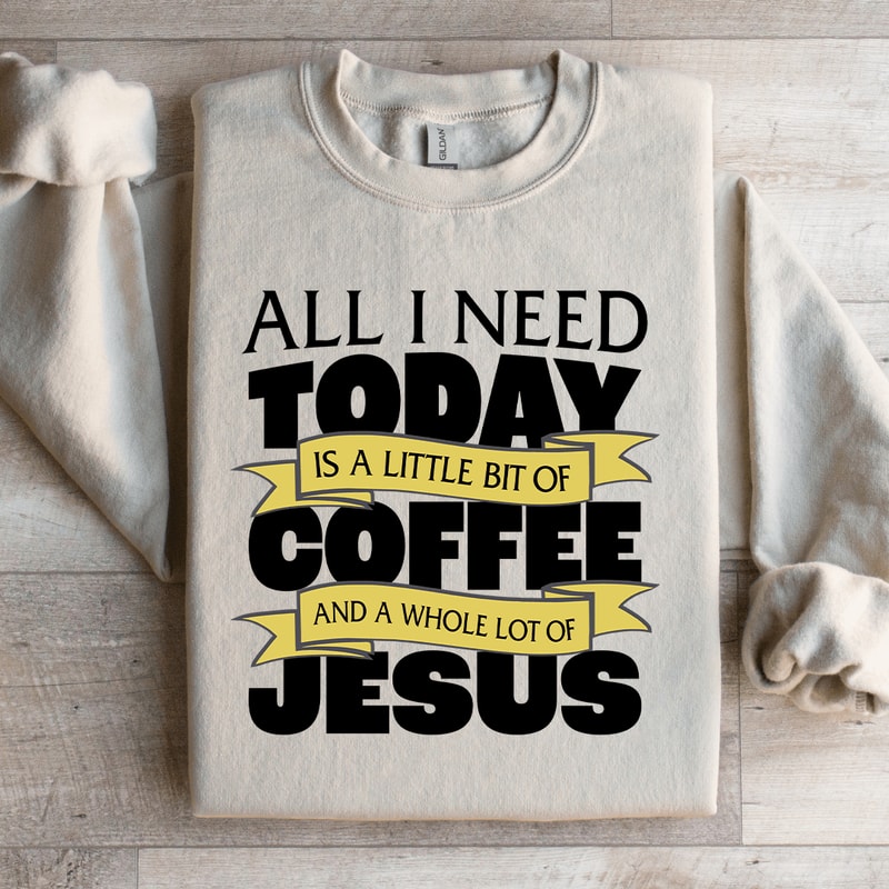 All I Need Today Is A Little Bit Coffee Sweatshirt 3