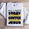 All I Need Today Is A Little Bit Coffee Sweatshirt 4