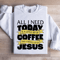 All I Need Today Is A Little Bit Coffee Sweatshirt 4