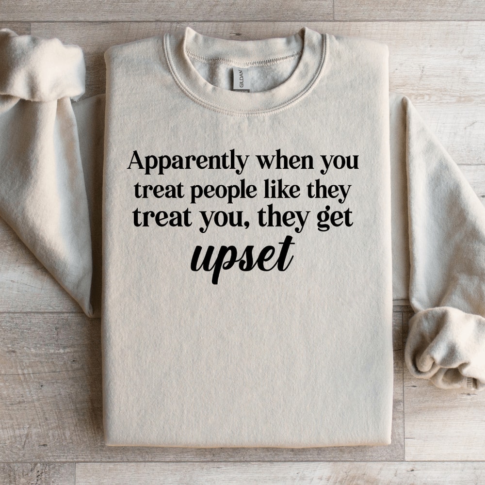 Apparently When You Treat People Like They Treat You Sweatshirt 3