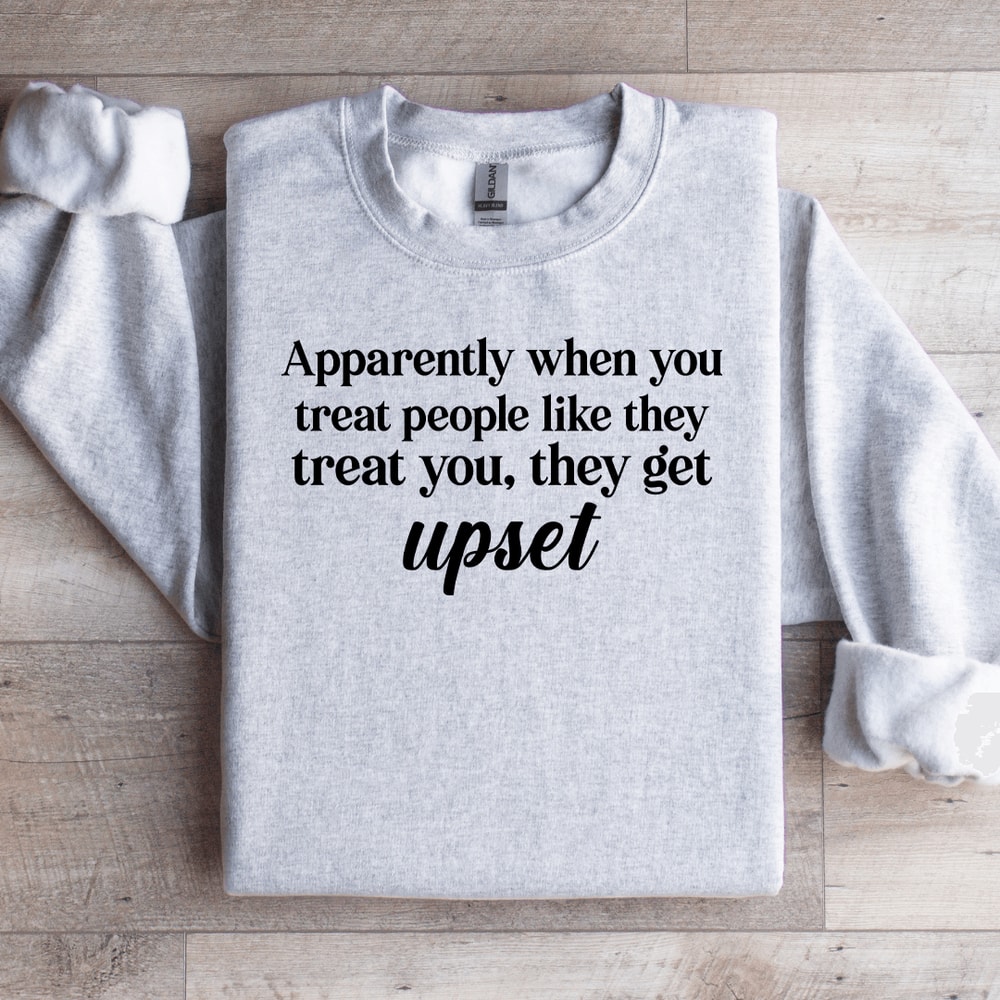 Apparently When You Treat People Like They Treat You Sweatshirt 4
