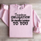 I Am Under No Obligation To Make Sense To You Sweatshirt 2