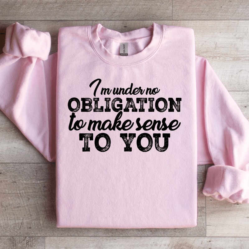 I Am Under No Obligation To Make Sense To You Sweatshirt 2