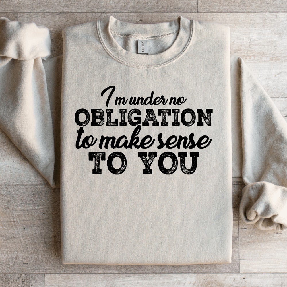 I Am Under No Obligation To Make Sense To You Sweatshirt 3