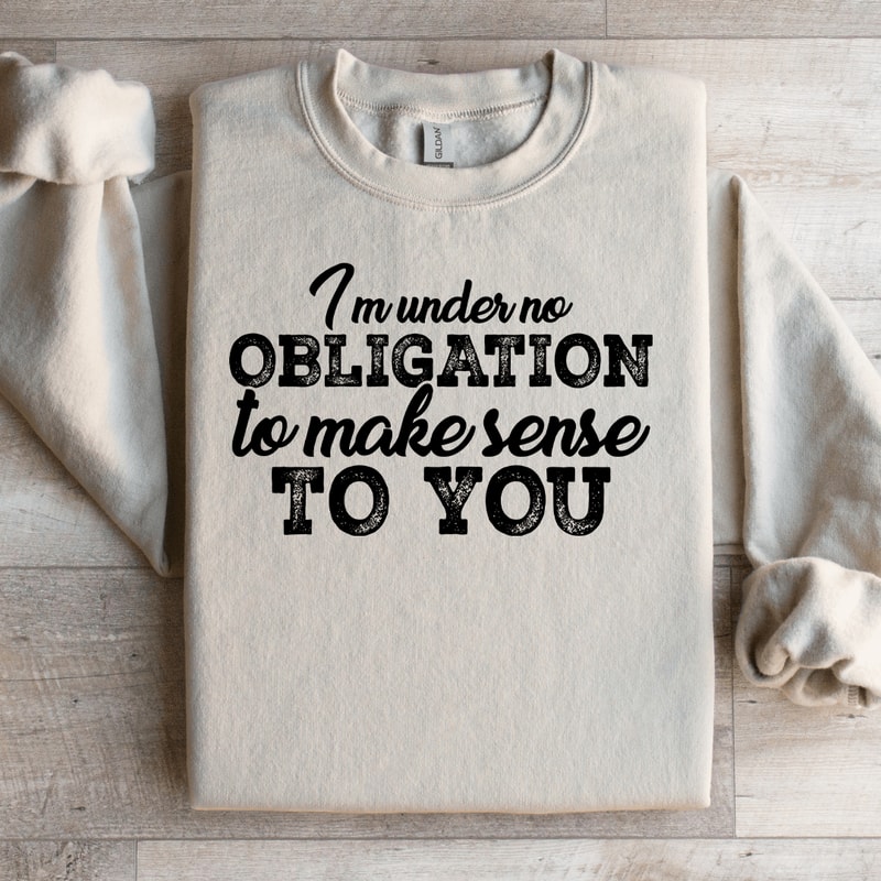 I Am Under No Obligation To Make Sense To You Sweatshirt 3