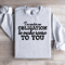 I Am Under No Obligation To Make Sense To You Sweatshirt 4