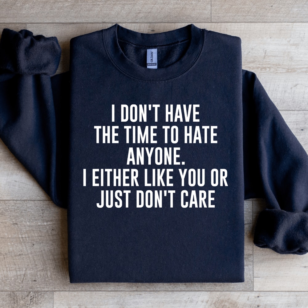 I Dont Have The Time To Hate Anyone Sweatshirt 1