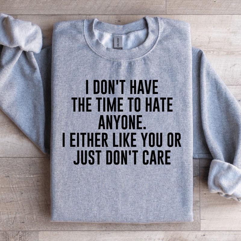 I Dont Have The Time To Hate Anyone Sweatshirt 2