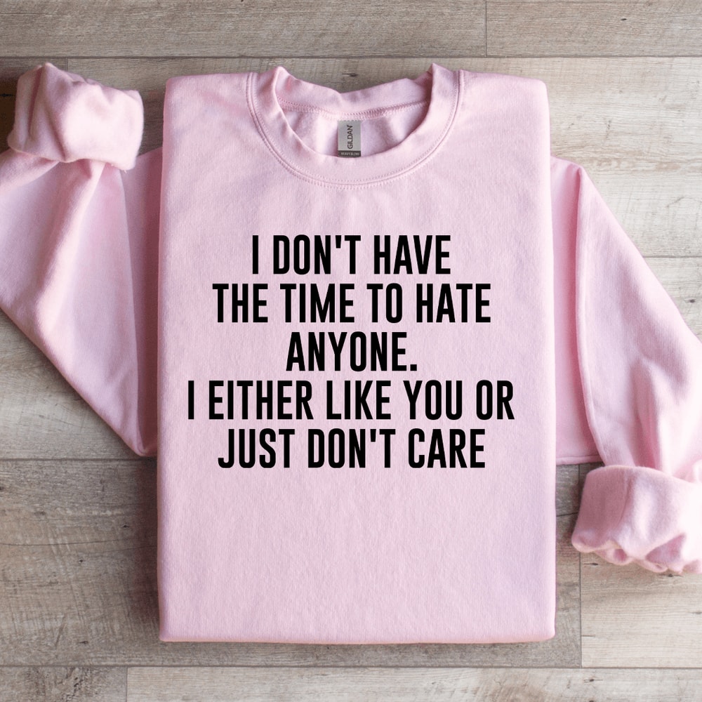 I Dont Have The Time To Hate Anyone Sweatshirt 3