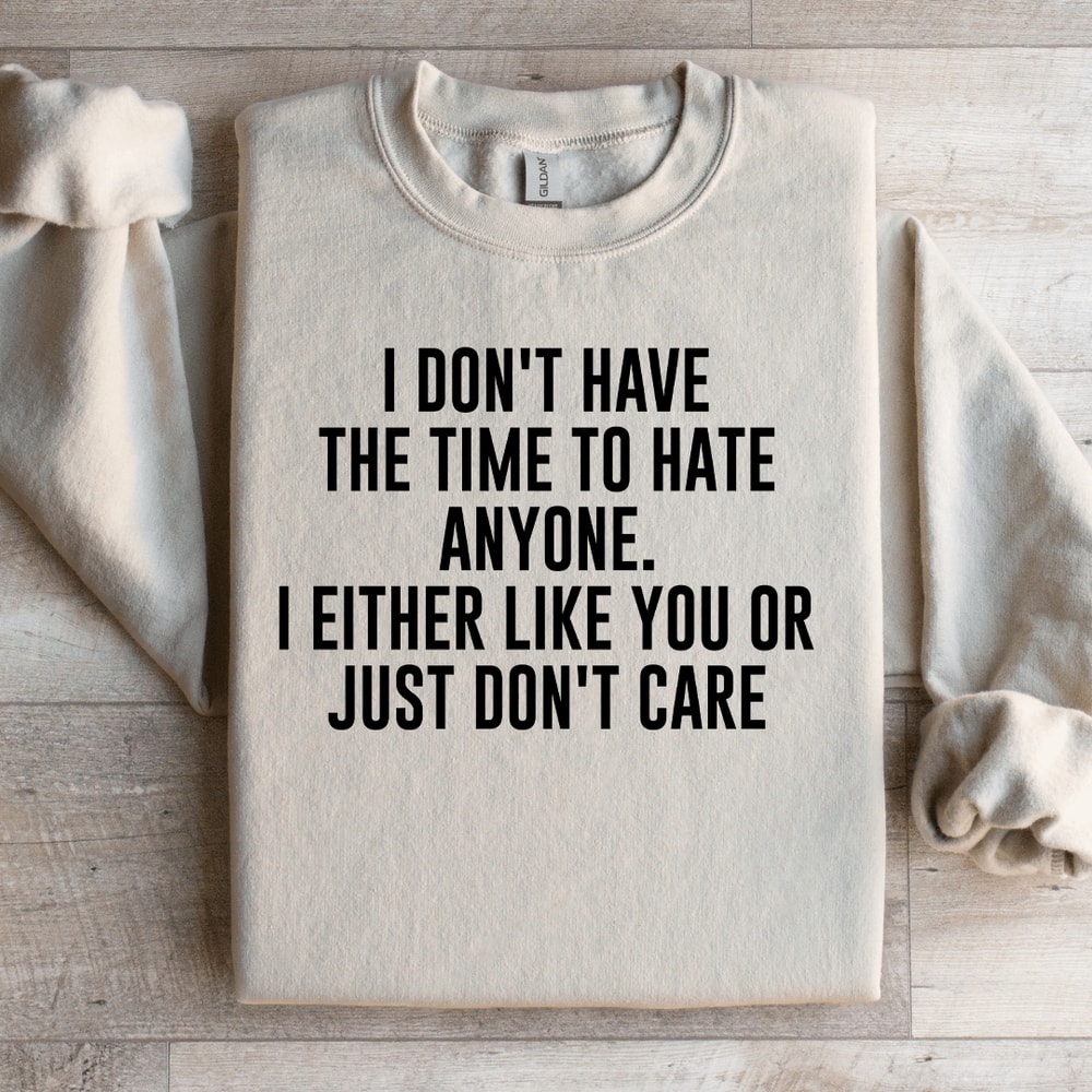 I Dont Have The Time To Hate Anyone Sweatshirt 0