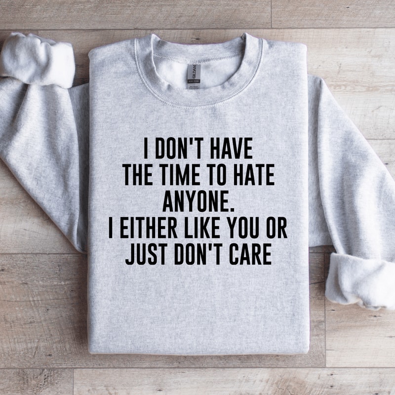 I Dont Have The Time To Hate Anyone Sweatshirt 4