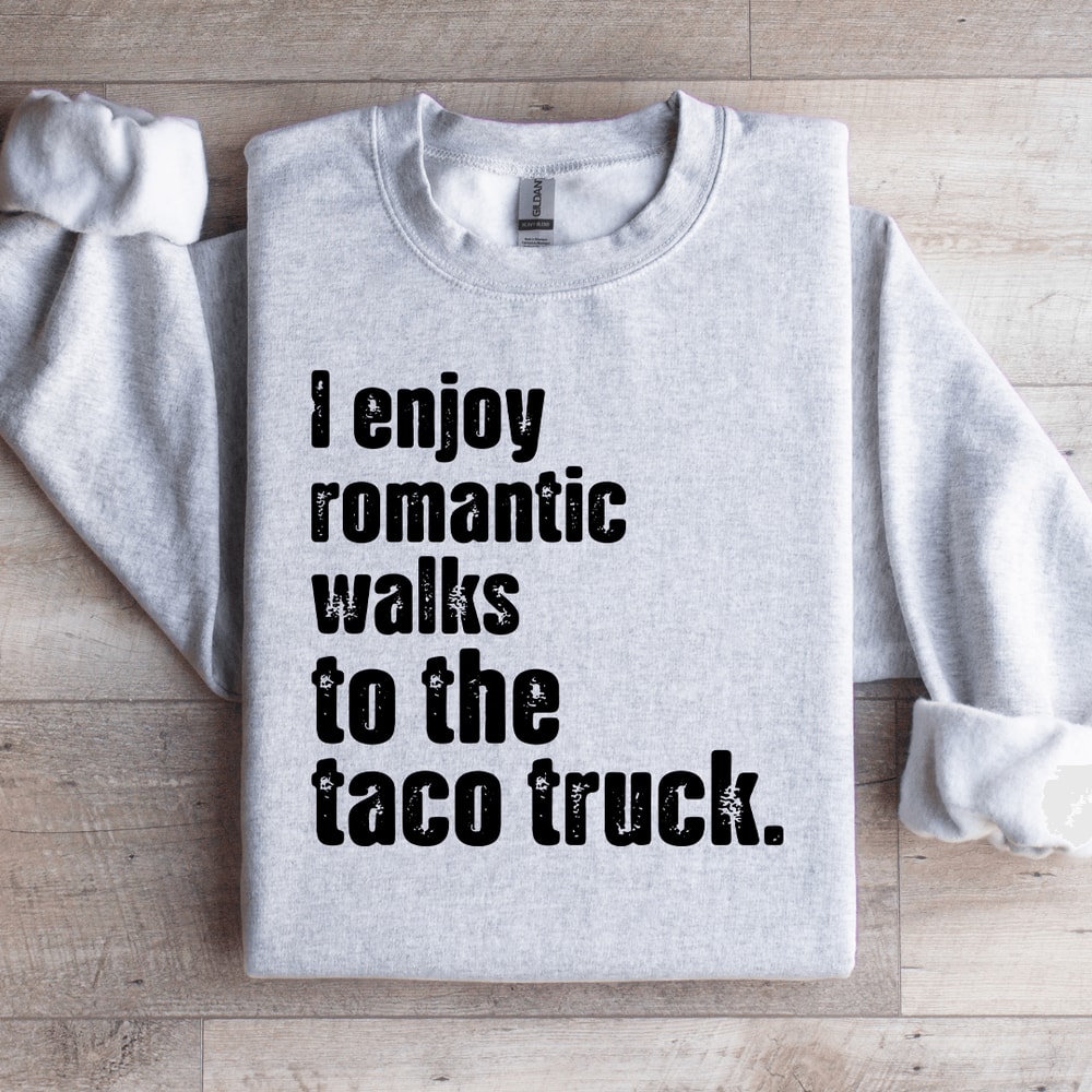 I Enjoy Romantic Walks To The Taco Truck Sweatshirt 0