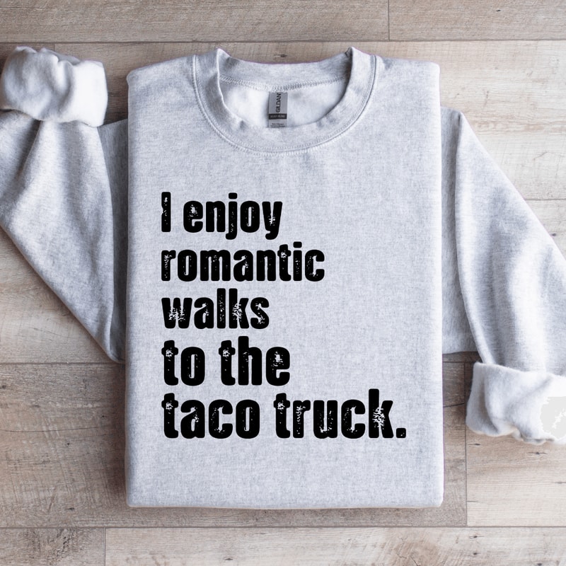 I Enjoy Romantic Walks To The Taco Truck Sweatshirt 0