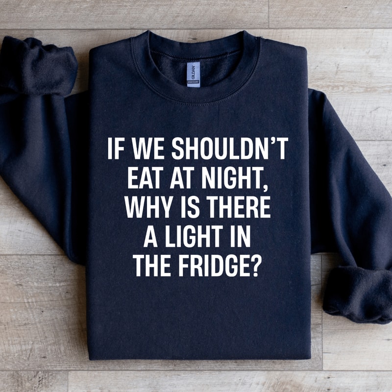 If We Shouldnt Eat At Night Sweatshirt 1