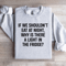 If We Shouldnt Eat At Night Sweatshirt 4