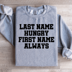 last time hungry first name always sweatshirt