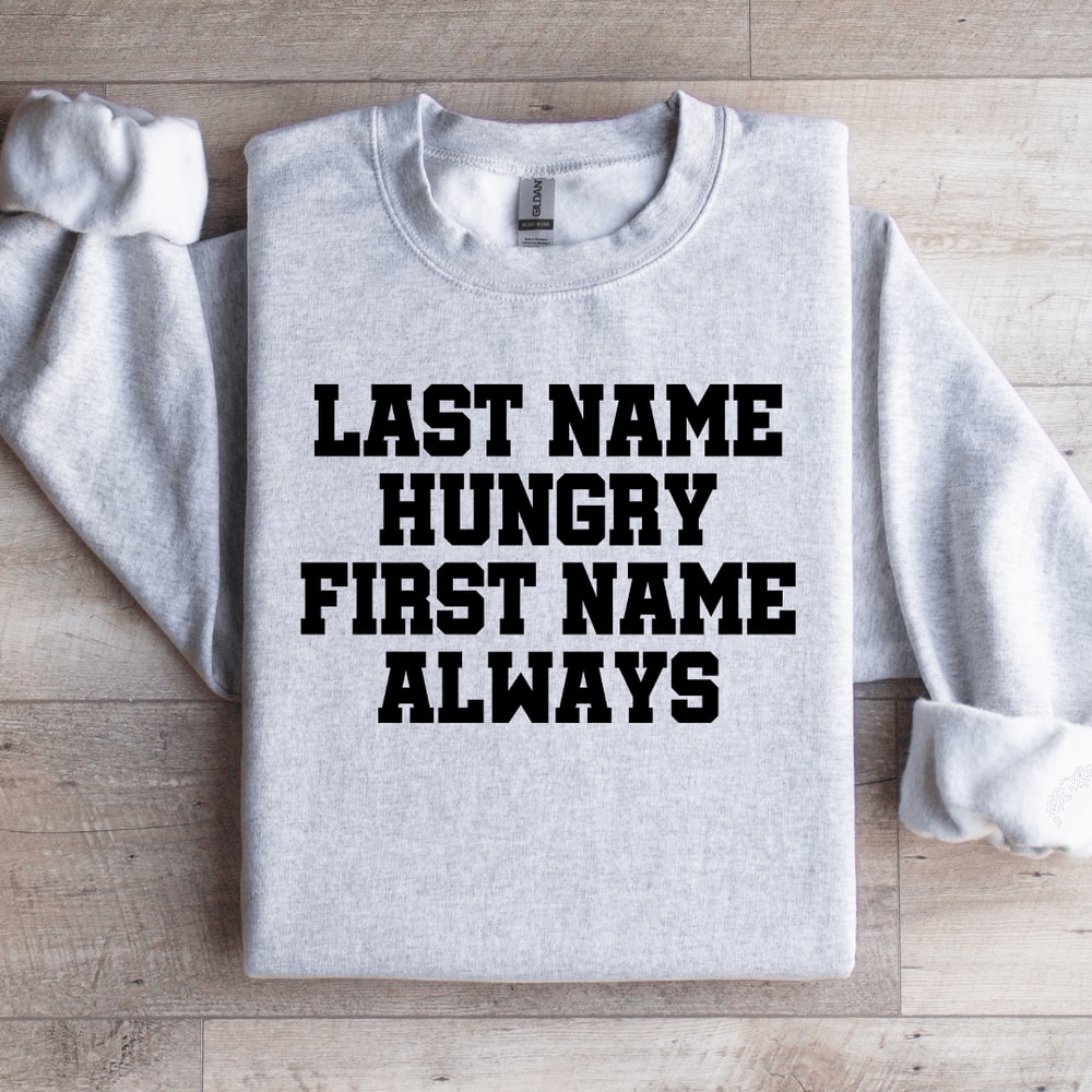 Last Time Hungry First Name Always Sweatshirt 3