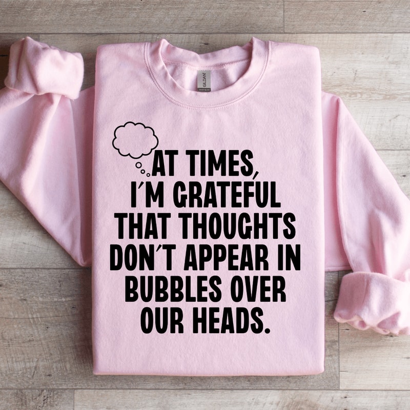 At Times Im Grateful That Thoughts Sweatshirt 1