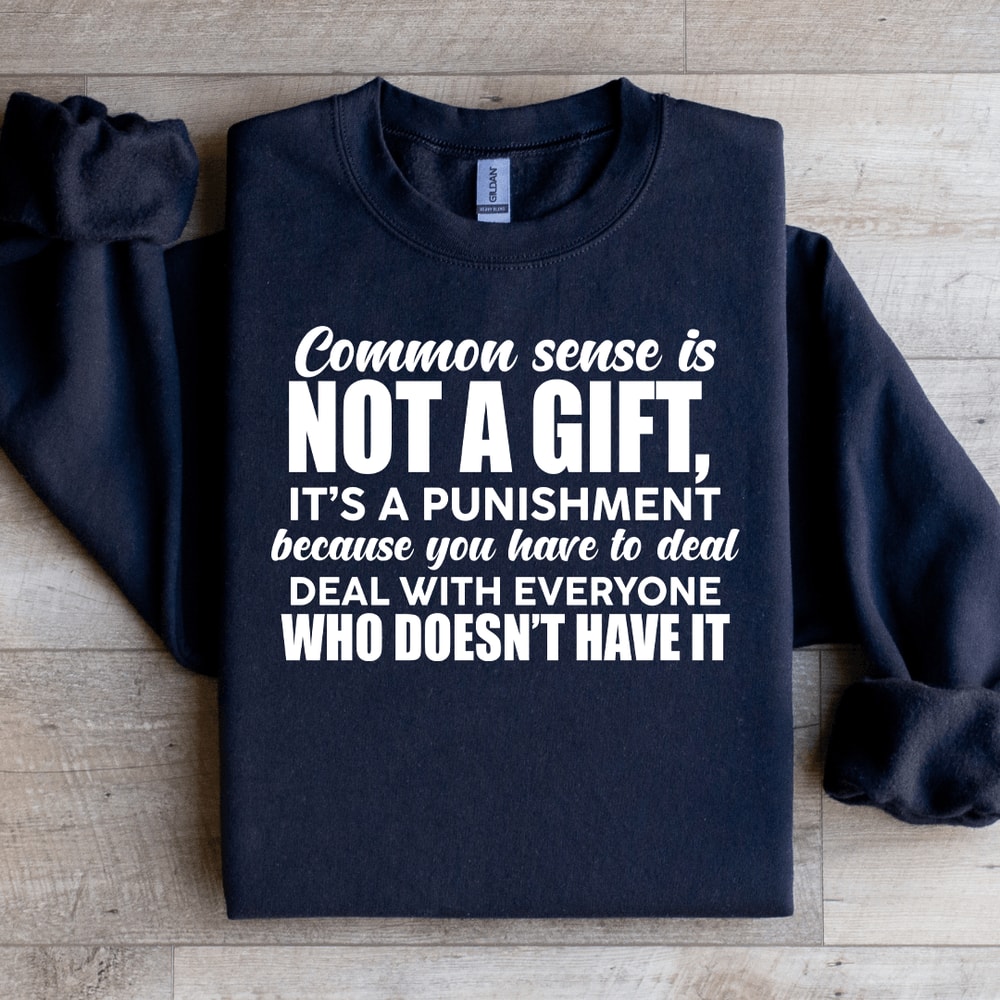 Common Sense Is Not A Gift Sweatshirt 1