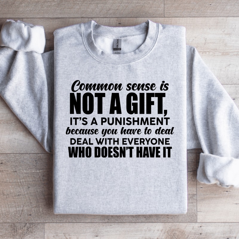 Common Sense Is Not A Gift Sweatshirt 4
