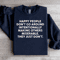 Happy People Dont Go Around Intentionally Sweatshirt 1