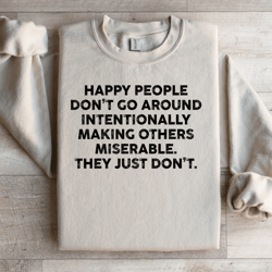 happy people don't go around intentionally sweatshirt