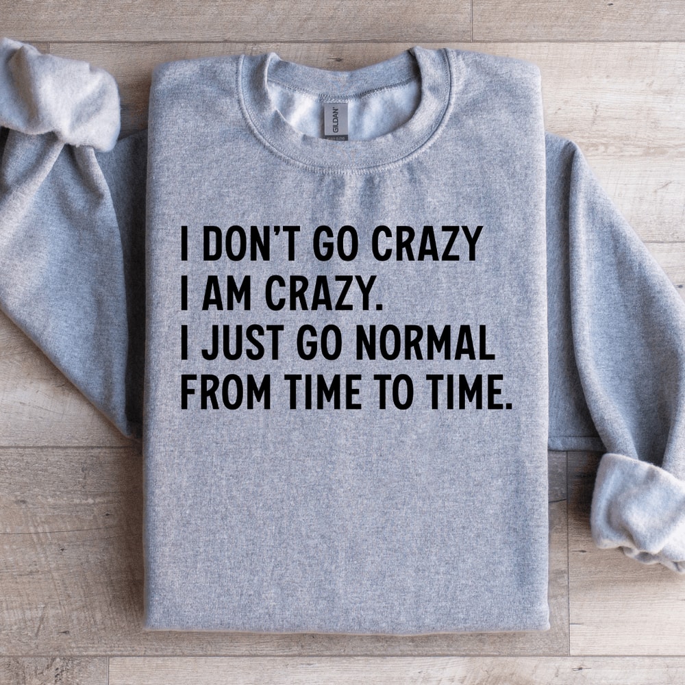 I Dont Go Crazy I Am Crazy Sweatshirt 2