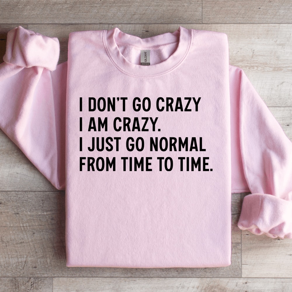 I Dont Go Crazy I Am Crazy Sweatshirt 3