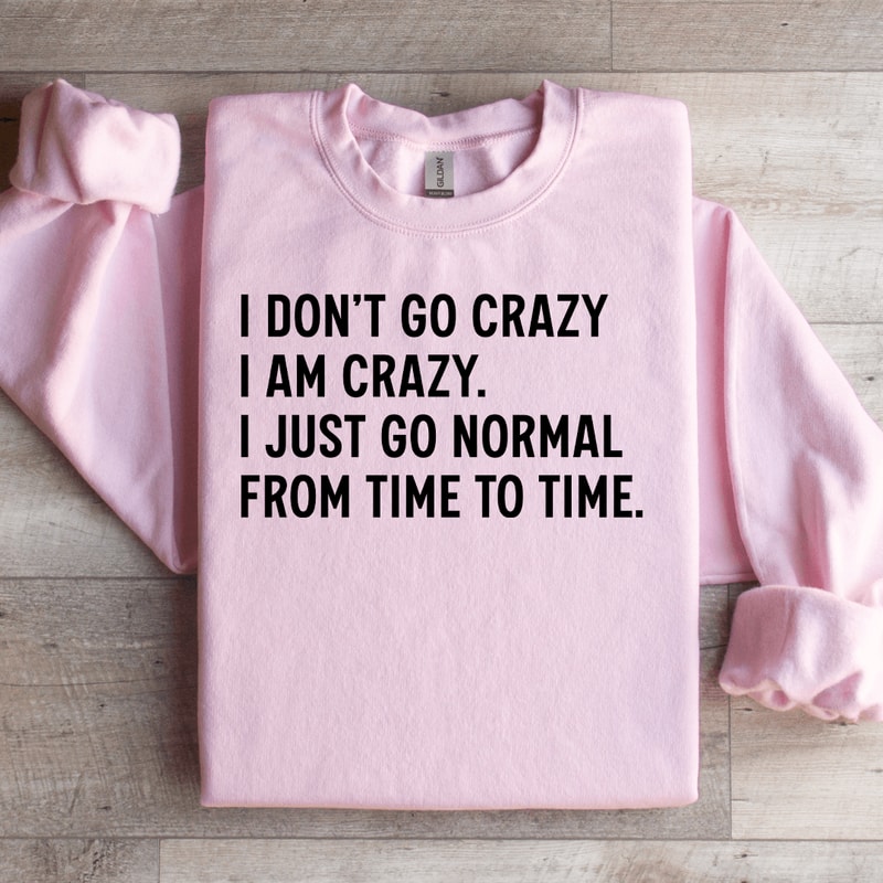 I Dont Go Crazy I Am Crazy Sweatshirt 3