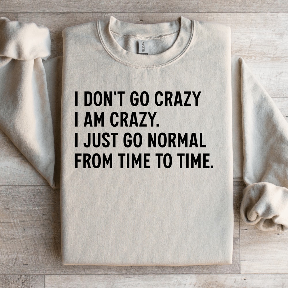 I Dont Go Crazy I Am Crazy Sweatshirt 4