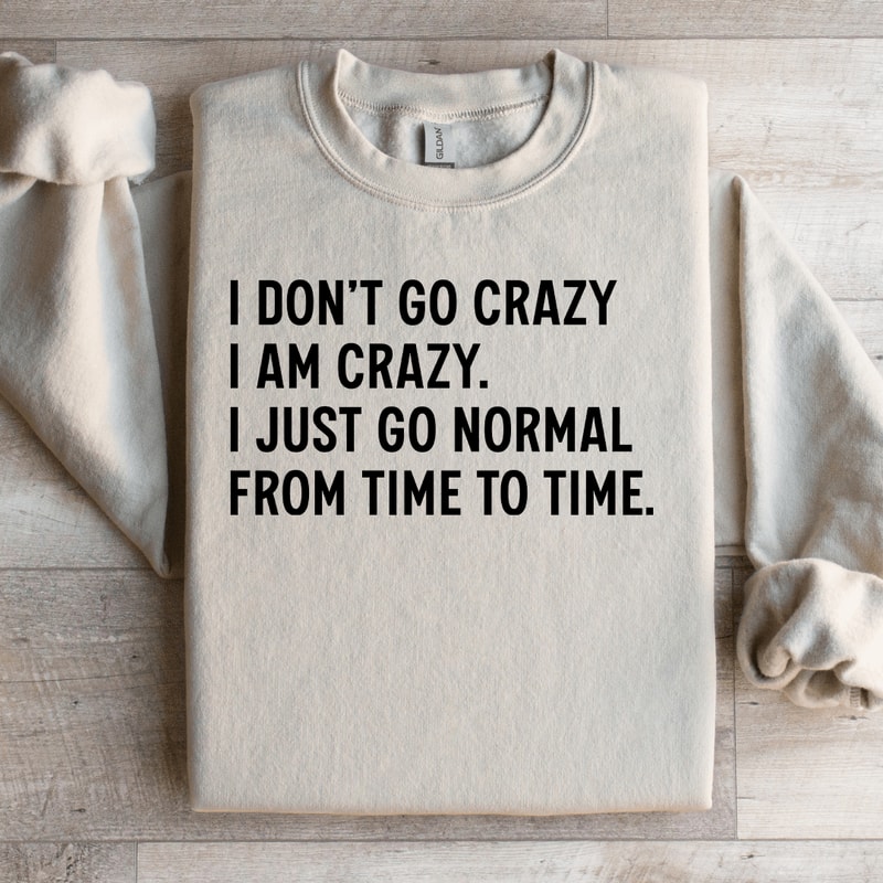I Dont Go Crazy I Am Crazy Sweatshirt 4