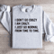 I Dont Go Crazy I Am Crazy Sweatshirt 0