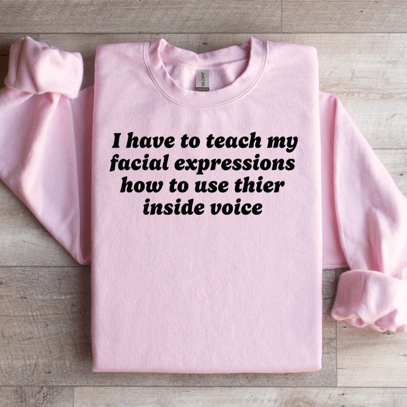 I Have To Teach My Facial Expressions Sweatshirt 2