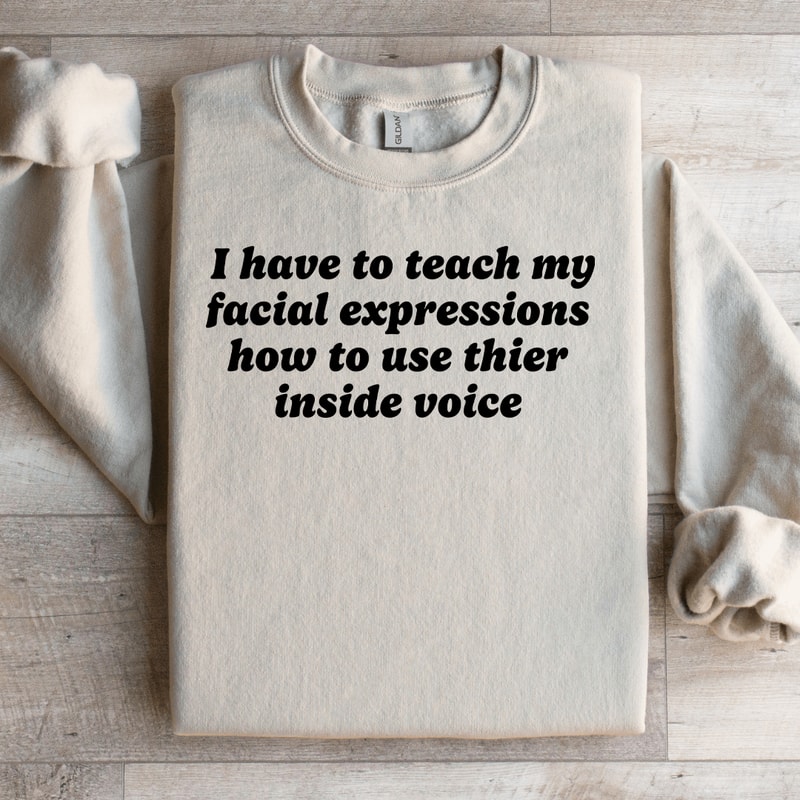 I Have To Teach My Facial Expressions Sweatshirt 3